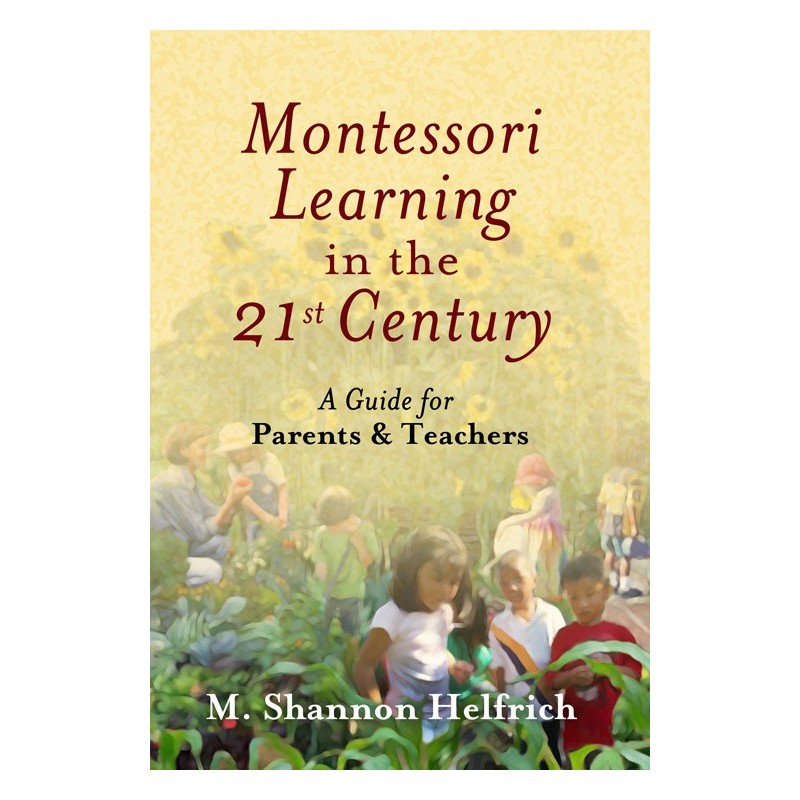 Montessori Learning In The 21st Century: A Guide For Parents & Teachers